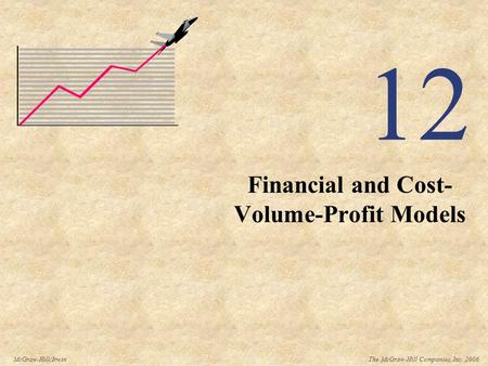 The McGraw-Hill Companies, Inc. 2006McGraw-Hill/Irwin 12 Financial and Cost- Volume-Profit Models.