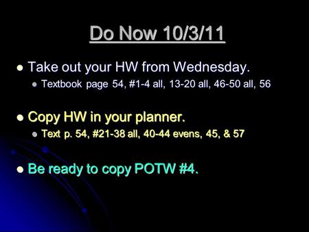 Do Now 10/3/11 Take out your HW from Wednesday. Take out your HW from Wednesday. Textbook page 54, #1-4 all, 13-20 all, 46-50 all, 56 Textbook page 54,