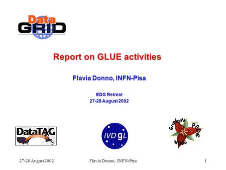 27-28 August 2002Flavia Donno, INFN-Pisa1 Report on GLUE activities Flavia Donno, INFN-Pisa EDG Retreat 27-28 August 2002.