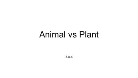 Animal vs Plant 3.A.4.