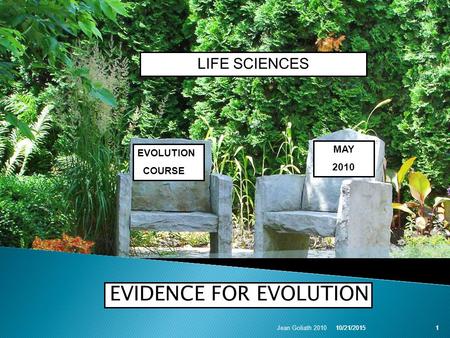 10/21/2015Jean Goliath 20101 EVIDENCE FOR EVOLUTION 10/21/20151 LIFE SCIENCES EVOLUTION COURSE MAY 2010.