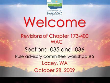 Welcome Revisions of Chapter 173-400 WAC Sections -035 and -036 Rule advisory committee workshop #5 Lacey, WA October 28, 2009.