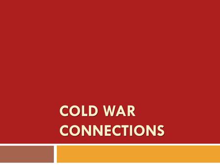 COLD WAR CONNECTIONS. Lesson Essential Question  What common trends connect global conflicts?