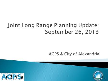ACPS & City of Alexandria 1.  Long Range Educational Facilities Plan to improve facilities planning, accommodate the growing student population, and.