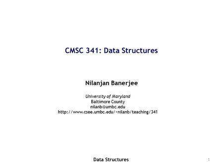 1 CMSC 341: Data Structures Nilanjan Banerjee Data Structures University of Maryland Baltimore County