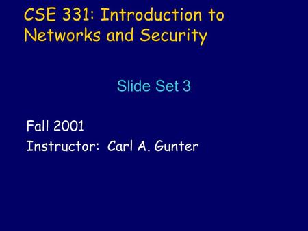 CSE 331: Introduction to Networks and Security Fall 2001 Instructor: Carl A. Gunter Slide Set 3.