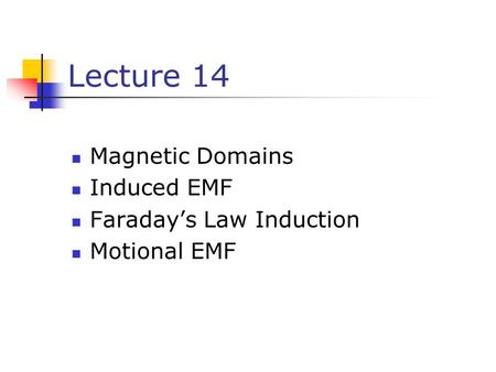 Lecture 14 Magnetic Domains Induced EMF Faraday’s Law Induction Motional EMF.