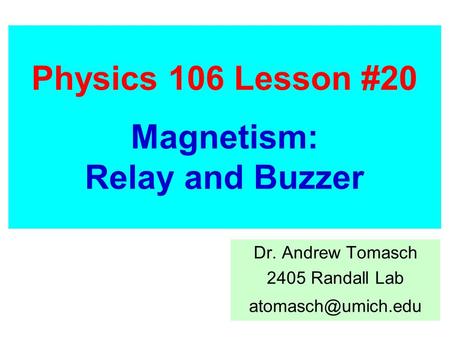 Physics 106 Lesson #20 Magnetism: Relay and Buzzer Dr. Andrew Tomasch 2405 Randall Lab