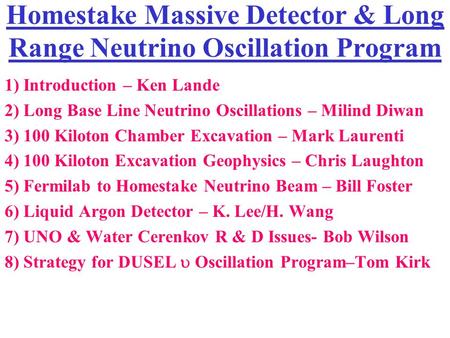 Homestake Massive Detector & Long Range Neutrino Oscillation Program 1) Introduction – Ken Lande 2) Long Base Line Neutrino Oscillations – Milind Diwan.