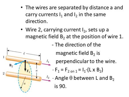 The wires are separated by distance a and carry currents I 1 and I 2 in the same direction. Wire 2, carrying current I 2, sets up a magnetic field B 2.