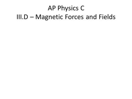 AP Physics C III.D – Magnetic Forces and Fields. The source and direction of magnetic fields.