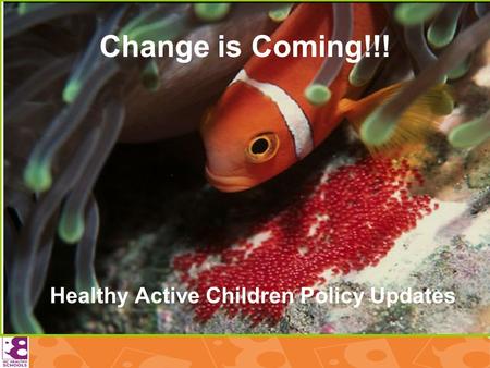 Change is Coming!!! Healthy Active Children Policy Updates.