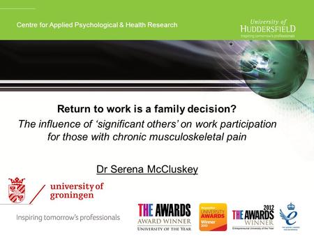 Centre for Applied Psychological & Health Research Return to work is a family decision? The influence of ‘significant others’ on work participation for.