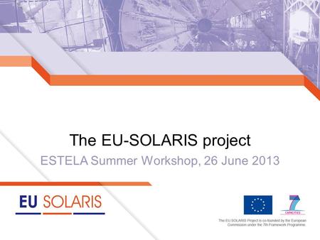 ESTELA Summer Workshop, 26 June 2013 The EU-SOLARIS project.