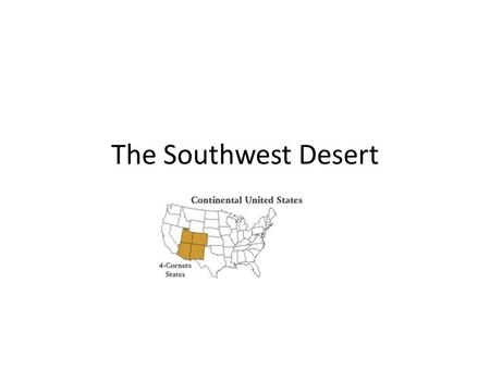 The Southwest Desert. Living on Dry Land Hot and Arid Developed a village way of life, based on farming Developed irrigation systems to grow corn, bean,