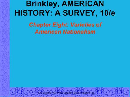 Copyright ©1999 by the McGraw-Hill Companies, Inc.1 Brinkley, AMERICAN HISTORY: A SURVEY, 10/e Chapter Eight: Varieties of American Nationalism.