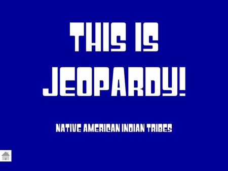 This Is Jeopardy! NATIVE AMERICAN INDIAN TRIBES. Advance to Final Jeopardy NORTHWEST INDIANS SOUTHWEST INDIANS PLAINS INDIANS SOUTHEAST INDIANS EASTERN.