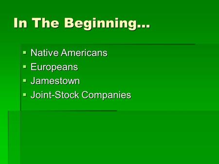In The Beginning…  Native Americans  Europeans  Jamestown  Joint-Stock Companies.