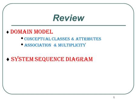 Review ♦ System sequence diagram ♦ Domain model