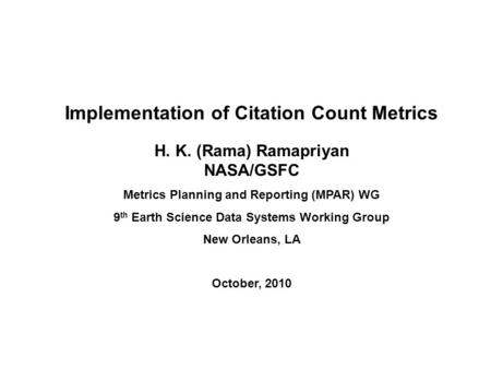 Implementation of Citation Count Metrics H. K. (Rama) Ramapriyan NASA/GSFC Metrics Planning and Reporting (MPAR) WG 9 th Earth Science Data Systems Working.