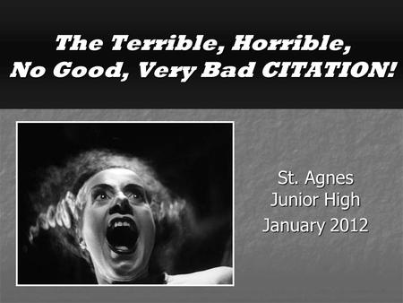 St. Agnes Junior High January 2012 The Terrible, Horrible, No Good, Very Bad CITATION!