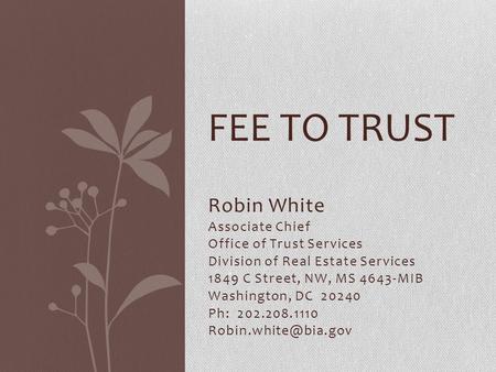 Robin White Associate Chief Office of Trust Services Division of Real Estate Services 1849 C Street, NW, MS 4643-MIB Washington, DC 20240 Ph: 202.208.1110.