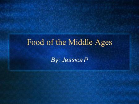 Food of the Middle Ages By: Jessica P. Daily Meals Both Upper and Lower class has 3 meals a day Breakfast is served between 6-7 am Dinner is served in.