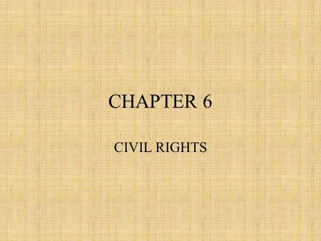 CHAPTER 6 CIVIL RIGHTS. Civil Rights Definition Powers and privileges that are guaranteed to the and protected against arbitrary removal at the hands.