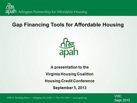 Gap Financing Tools for Affordable Housing A presentation to the Virginia Housing Coalition Housing Credit Conference September 5, 2013 VHC Sept 2013 1.