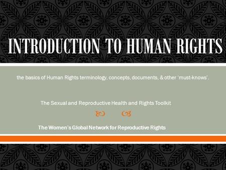  the basics of Human Rights terminology, concepts, documents, & other ‘must-knows’. The Sexual and Reproductive Health and Rights Toolkit The Women’s.