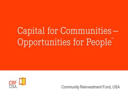 Community Reinvestment Fund, USA. Access to Capital Provides Economic Opportunity Bringing Scale and Sustainability to Community Development Finance Federal.