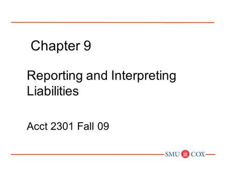 Chapter 9 Reporting and Interpreting Liabilities Acct 2301 Fall 09.