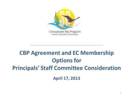CBP Agreement and EC Membership Options for Principals’ Staff Committee Consideration April 17, 2013 1.