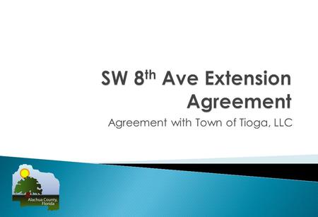 Agreement with Town of Tioga, LLC. Total Cost Estimate: $6,420,000 Total Estimate for Agreement Portion: $3,700,000 Developer responsible for 9.7% of.