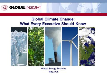 Global Climate Change: What Every Executive Should Know Global Energy Services May 2005.