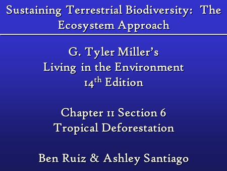 Sustaining Terrestrial Biodiversity: The Ecosystem Approach G. Tyler Miller’s Living in the Environment 14 th Edition Chapter 11 Section 6 Tropical Deforestation.