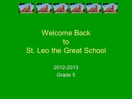 Welcome Back to St. Leo the Great School 2012-2013 Grade 5.