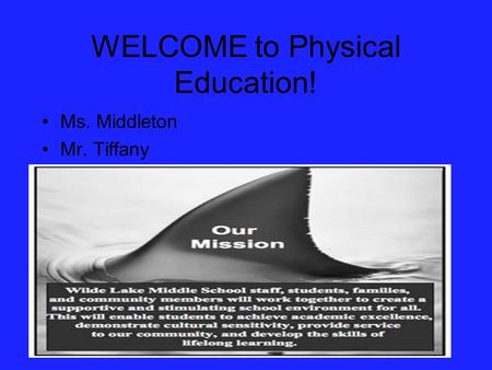 WELCOME to Physical Education! Ms. Middleton Mr. Tiffany.