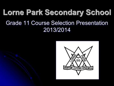Lorne Park Secondary School Grade 11 Course Selection Presentation 2013/2014.