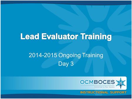2014-2015 Ongoing Training Day 3. Welcome Back! [re]Orientation Lead Evaluator Training Background Agenda Review.