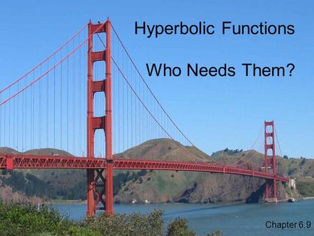 Hyperbolic Functions Who Needs Them?