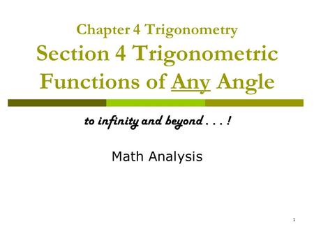 1 Chapter 4 Trigonometry Section 4 Trigonometric Functions of Any Angle to infinity and beyond... ! Math Analysis.