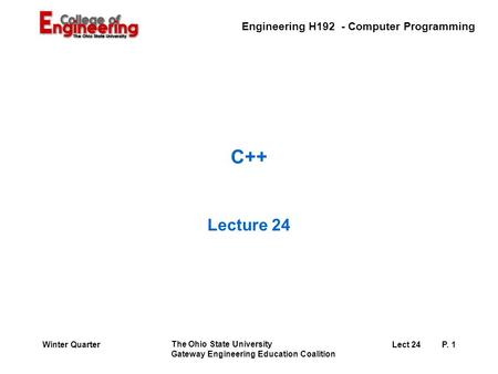 Engineering H192 - Computer Programming The Ohio State University Gateway Engineering Education Coalition Lect 24P. 1Winter Quarter C++ Lecture 24.