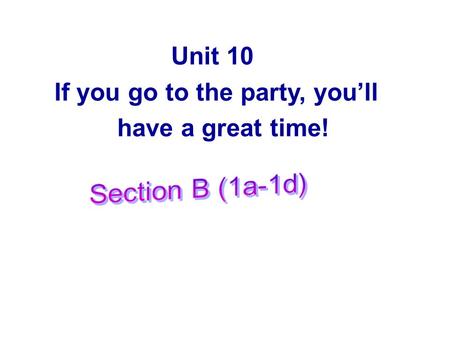 Unit 10 If you go to the party, you’ll have a great time!