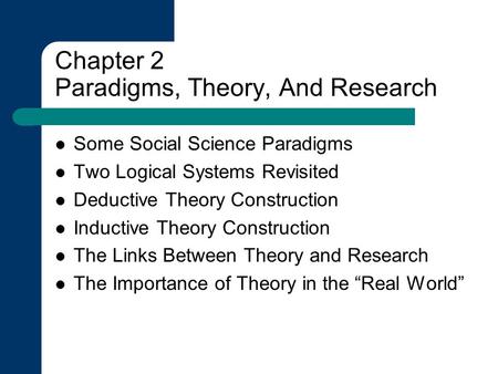 Chapter 2 Paradigms, Theory, And Research Some Social Science Paradigms Two Logical Systems Revisited Deductive Theory Construction Inductive Theory Construction.