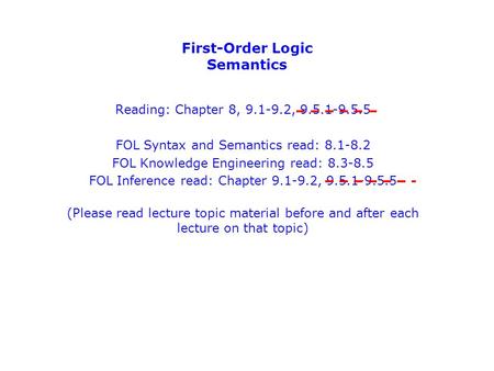 First-Order Logic Semantics Reading: Chapter 8, 9.1-9.2, 9.5.1-9.5.5 FOL Syntax and Semantics read: 8.1-8.2 FOL Knowledge Engineering read: 8.3-8.5 FOL.