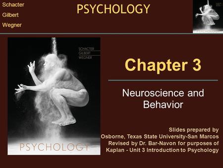 Chapter 3 Neuroscience and Behavior Slides prepared by Randall E. Osborne, Texas State University-San Marcos Revised by Dr. Bar-Navon for purposes of Kaplan.