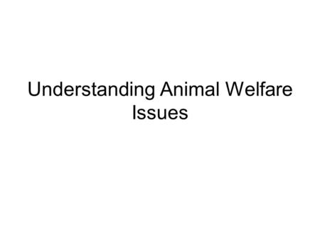 Understanding Animal Welfare Issues. Objective 1: Identify ethics involved with animal production. I. Ethics involve examination of moral issues to determine.