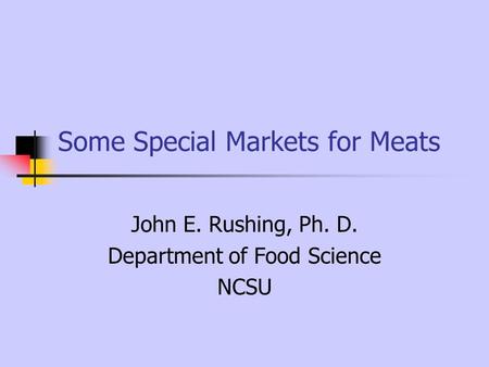 Some Special Markets for Meats John E. Rushing, Ph. D. Department of Food Science NCSU.