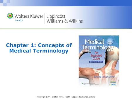 Copyright © 2011 Wolters Kluwer Health | Lippincott Williams & Wilkins Chapter 1: Concepts of Medical Terminology.